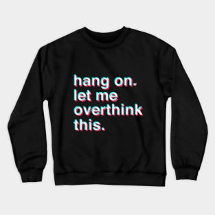 Hang on let me overthink this Crewneck Sweatshirt